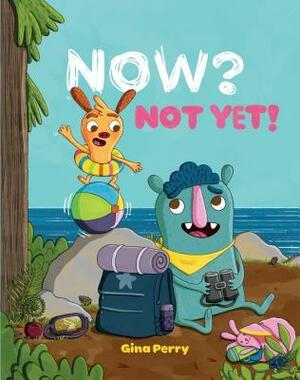 Now? Not Yet! by Gina Perry