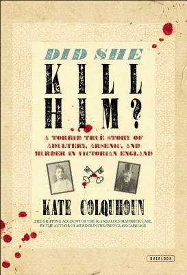 Did She Kill Him?: A Victorian Tale of Deception, Adultery, and Arsenic by Kate Colquhoun