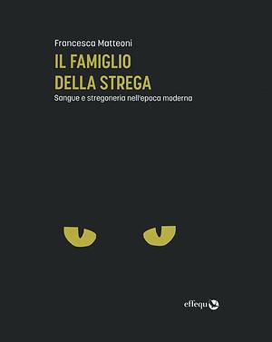 Il famiglio della strega. Sangue e stregoneria nell'epoca moderna by Francesca Matteoni