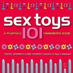 Sex Toys 101: A Playfully Uninhibited Guide by Rachel Venning