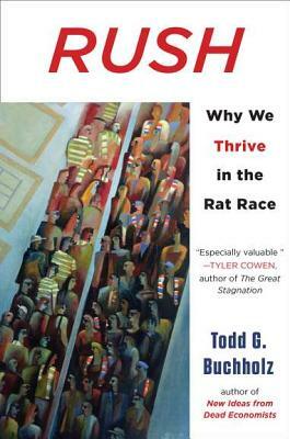 Rush: Why We Thrive in the Rat Race by Todd G. Buchholz