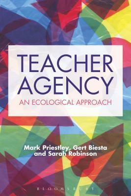 Teacher Agency: An Ecological Approach by Mark Priestley, Gert Biesta, Sarah Robinson