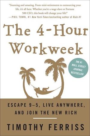 The 4-Hour Workweek: Escape the 9-5, Live Anywhere and Join the New Rich by Timothy Ferriss