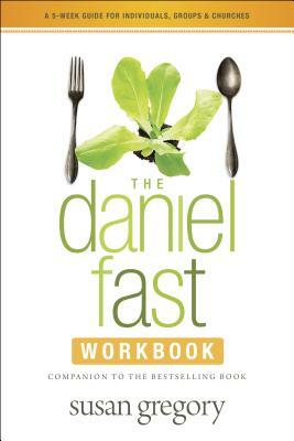 The Daniel Fast Workbook: A 5-Week Guide for Individuals, Groups & Churches by Susan Gregory