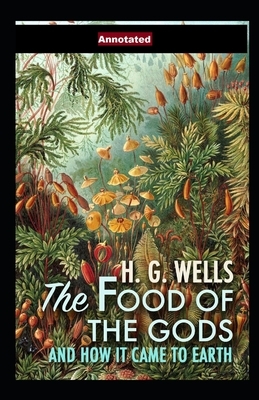 The Food of the Gods and How It Came to Earth Annotated by H.G. Wells