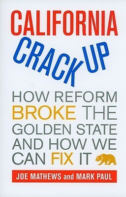 California Crackup: How Reform Broke the Golden State and How We Can Fix It by Joe Mathews, Mark Paul