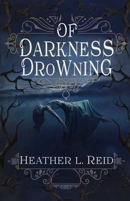 Of Darkness Drowning by Heather L. Reid