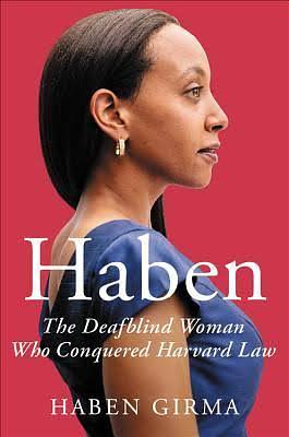 Haben: The Deafblind Woman Who Conquered Harvard Law by Haban Girma