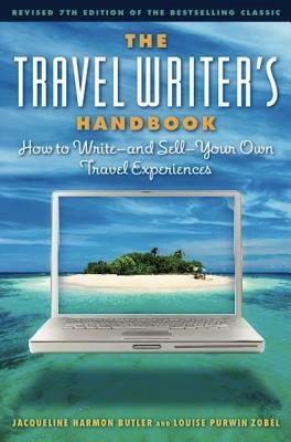 The Travel Writer's Handbook: How to Write A and Sell a Your Own Travel Experiences by Louise Purwin Zobel, Jacqueline Harmon Butler