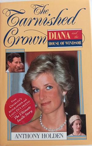 The Tarnished Crown: Princess Diana and the House of Windsor by Anthony Holden