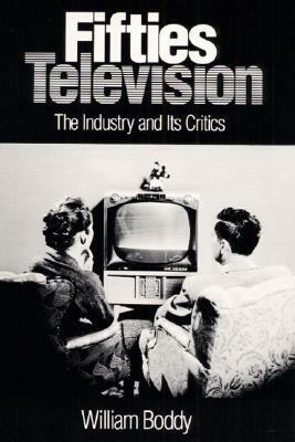 Fifties Television: The Industry and Its Critics by William Boddy