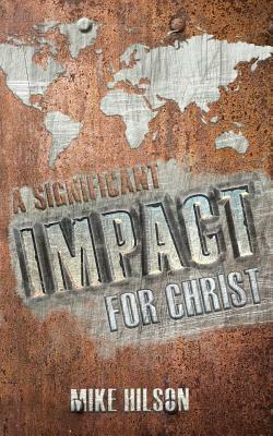 A Significant IMPACT for Christ by Mike Hilson