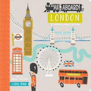 All Aboard London: A Travel Primer by Haily Meyers, Kevin Meyers