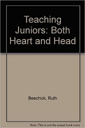 Teaching Juniors: Both Heart and Head by Ruth Beechick