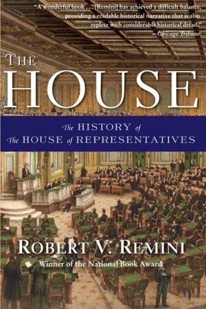 The House: The History of the House of Representatives by Robert V. Remini