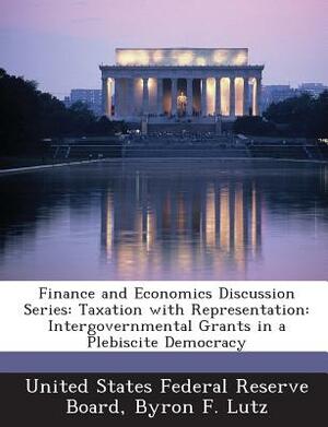 Finance and Economics Discussion Series: Taxation with Representation: Intergovernmental Grants in a Plebiscite Democracy by Byron F. Lutz