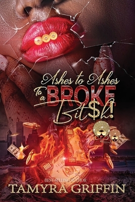 Ashes To Ashes To A Broke B*tch by Tamyra Griffin