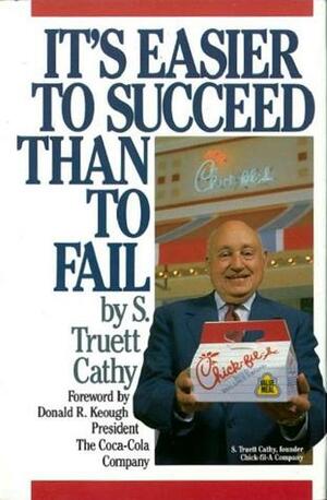 It's Easier to Succeed Than to Fail by S. Truett Cathy