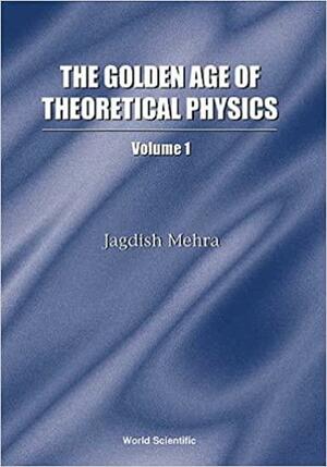 The Golden Age of Theoretical Physics by Jagdish Mehra