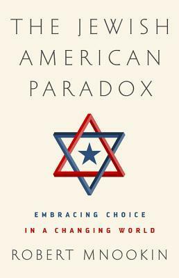 The Jewish American Paradox: Embracing Choice in a Changing World by Robert Mnookin