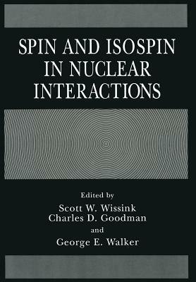 Spin and Isospin in Nuclear Interactions by Scott W. Wissink, Charles D. Goodman, George E. Walker