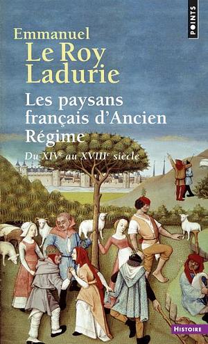 Les paysans français d'Ancien Régime: du XIVe au XVIIIe siècle by Jean-Marc Moriceau, Emmanuel Le Roy Ladurie