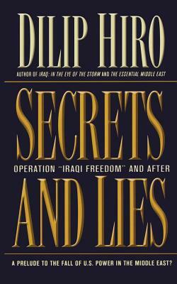 Secrets and Lies: Operation Iraqi Freedom and After: A Prelude to the Fall of U.S. Power in the Middle East? by Dilip Hiro