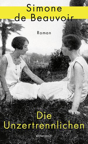 Die Unzertrennlichen: Der persönlichste Roman der französischen Feministin by Simone de Beauvoir