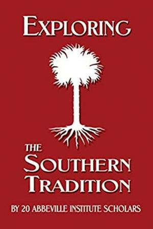 Exploring the Southern Tradition by Richard Landess, Carey Roberts, Karen Stokes, Samuel C. Smith, John Devanny, Ryan Walters, Michael Martin, William Cawthon, Abbeville Institute, Tom Daniel