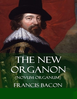 The New Organon: (Annotated Edition) by Sir Francis Bacon