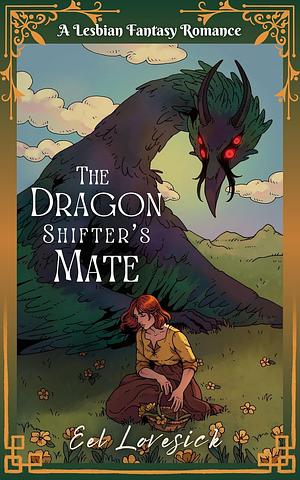 The Dragon Shifter's Mate: a Lesbian Fantasy Romance by Eel Lovesick, Eel Lovesick