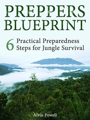 Preppers Blueprint: Practical Preparedness Steps for Jungle Survival (Preppers Blueprint, Preppers Blueprint books, Survival Blueprint) by Alvin Powell