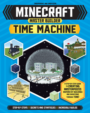 Minecraft Master Builder Time Machine: A Step-By-Step Guide to Creating Masterpieces Inspired by Buildings and Inventions Through Time! by Jonathan Green