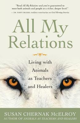 All My Relations: Living with Animals as Teachers and Healers by Susan Chernak McElroy