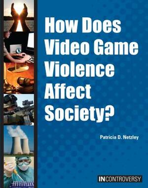 How Does Video Game Violence Affect Society? by Patricia D. Netzley