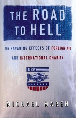 The Road to Hell: The Ravaging Effects of Foreign Aid and International Charity by Michael Maren
