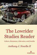 The Lowrider Studies Reader: Culture, Resistance, Liberation, and Familia by Anthony J. Nocella II