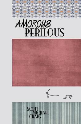 Amorous / Perilous by Scott Michael Craig