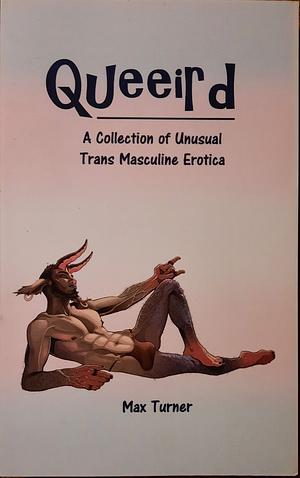 Queeird: A Collection of Unusual Trans Masculine Erotica by Max Turner