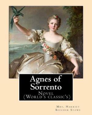 Agnes of Sorrento By: Mrs. Harriet Beecher Stowe: Novel (World's classic's) by Harriet Beecher Stowe