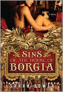 Sins of the House of Borgia by Sarah Bower