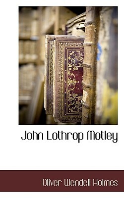 John Lothrop Motley by Oliver Wendell Holmes