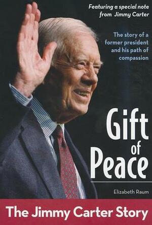 Gift of Peace: The Jimmy Carter Story by Elizabeth Raum