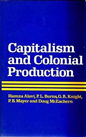 Capitalism And Colonial Production by Hamza Alavi