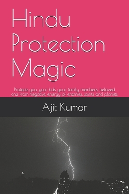 Hindu Protection Magic: Protects you, your kids, your family members, beloved one from negative energy of enemies, spirits and planets by Ajit Kumar