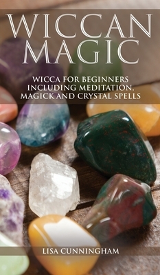 Wiccan Magic: Wicca For Beginners including Meditation, Magick and Crystal Spells by Lisa Cunningham