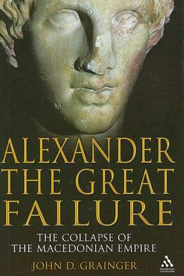 Alexander the Great Failure by John D. Grainger