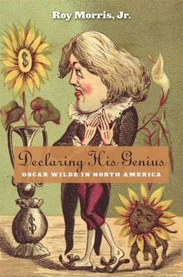 Declaring His Genius: Oscar Wilde in North America by Roy Morris