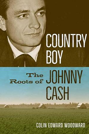 Country Boy: The Roots of Johnny Cash by Colin Edward Woodward