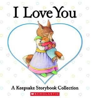 I Love You: A Keepsake Storybook Collection by Liza Baker, Bernadette Rossetti-Shustak